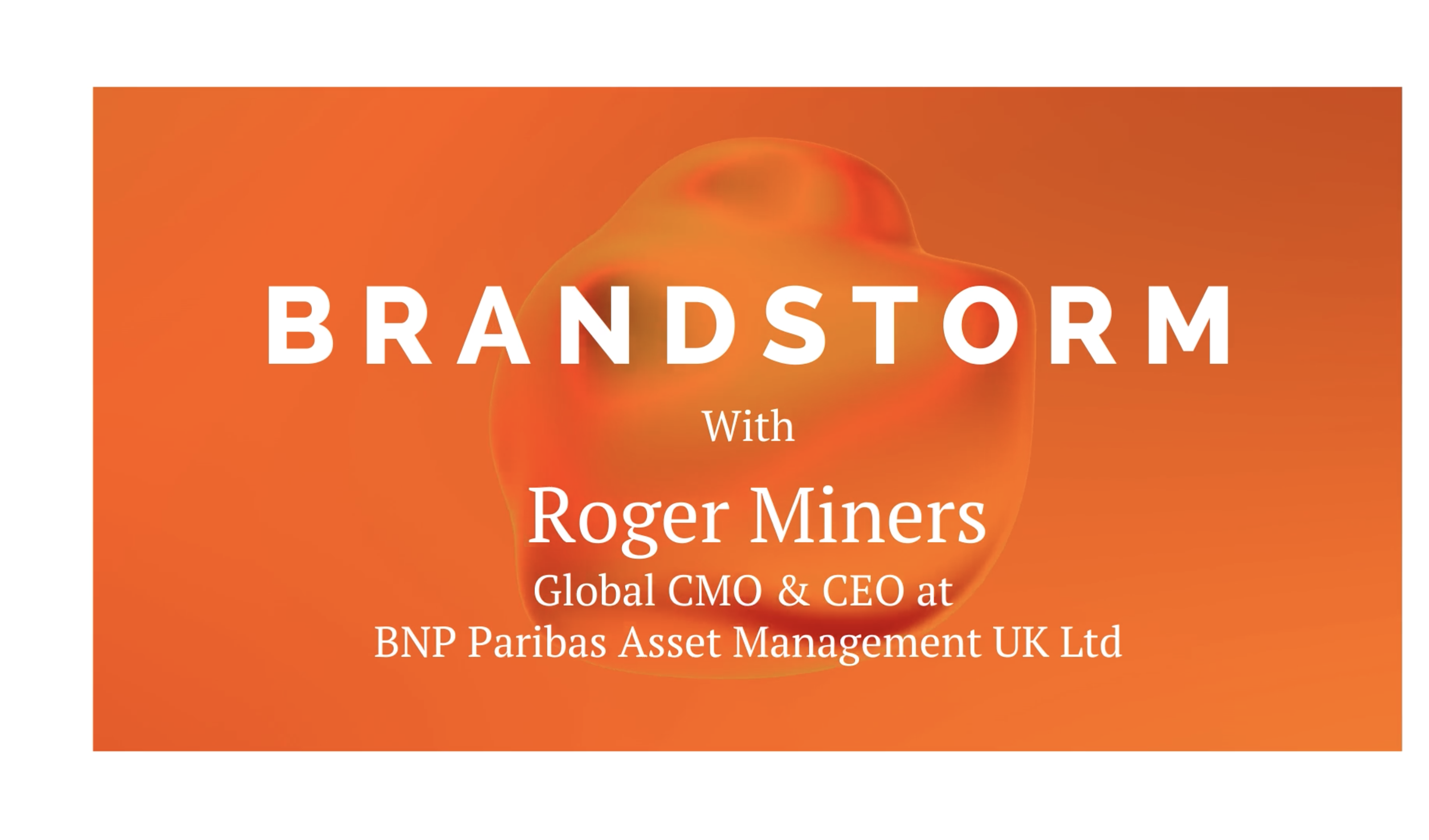 Brandstorm – Roger Miners, Global CMO and CEO of BNP Paribas AM UK